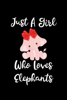 Just A Girl Who Loves Elephants: Elephants Notebook | Journal Or Notepad For Girls | Cute Elephants Lovers Gift For Girls (Lined, 6" x 9”)
