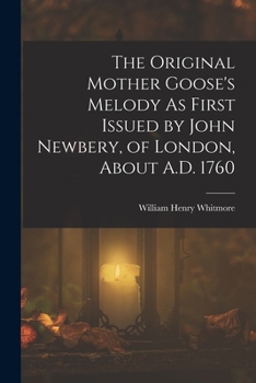 Paperback The Original Mother Goose's Melody As First Issued by John Newbery, of London, About A.D. 1760 Book