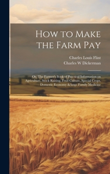 Hardcover How to Make the Farm Pay: Or, The Farmer's Book of Practical Information on Agriculture, Stock Raising, Fruit Culture, Special Crops, Domestic E Book