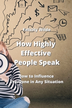 Paperback How Highly Effective People Speak: How to Influence Everyone in Any Situation Book