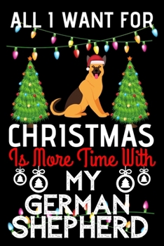 Paperback All i want for Christmas is more time with my German Shepherd: Funny German Shepherd Dog Christmas Notebook journal, German Shepherd lovers Appreciati Book