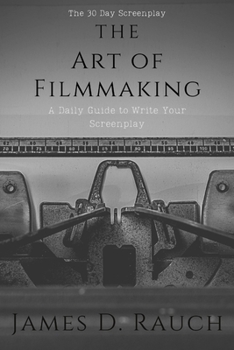 Paperback The Art Of Filmmaking: The 30-Day Screenplay: A Daily Guide to Write Your Screenplay Book