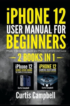 Paperback iPhone 12 User Manual for Beginners: 2 IN1- iPhone 12 Series User Guide and iPhone 12 Camera User Guide Book