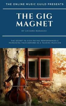 Paperback The Gig Magnet: The secret to high-paying performances & increasing your demand as a touring musician Book