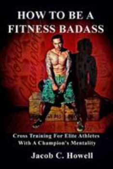 Paperback How to be a Fitness Badass: Cross-Training for Elite Athletes Book