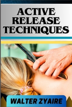 Paperback Active Release Techniques: A Complete Guide For Unlocking The Body's Potential From Tension To Liberation Book