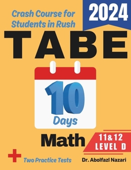 TABE 11 & 12 Math Level D Test Prep in 10 Days: Crash Course and Prep Book. The Fastest Prep Book and Test Tutor + Two Full-Length Practice Tests ... Rapid Reviews, Formula Sheets, Flash Cards)