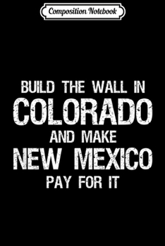 Composition Notebook: Build The Wall In Colorado Funny Political  Journal/Notebook Blank Lined Ruled 6x9 100 Pages