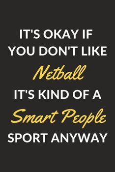 Paperback It's Okay If You Don't Like Netball It's Kind Of A Smart People Sport Anyway: A Netball Journal Notebook to Write Down Things, Take Notes, Record Plan Book