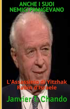 Anche I Suoi Nemici Piangevano: L'Assassinio di Yitzhak Rabin d'Israele