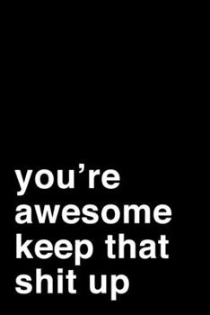 Paperback You're Awesome. Keep That Shit Up: 6x9" Lined Notebook/Journal Motivation Gift Idea Book