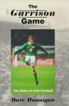 Hardcover The Garrison Game: The State of Irish Football Book