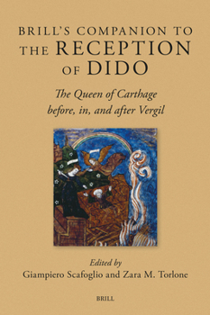 Brill's Companion to the Reception of Dido: The Queen of Carthage before, in, and after Vergil (Brill's Companions to Classical Reception, 31)