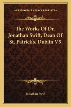 The Works Of Dr. Jonathan Swift, Dean Of St. Patrick's, Dublin V5