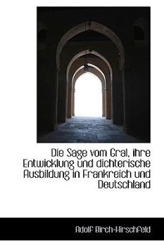 Paperback Die Sage Vom Gral, Ihre Entwicklung Und Dichterische Ausbildung in Frankreich Und Deutschland [German] Book