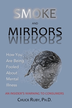 Paperback Smoke and Mirrors: How You Are Being Fooled About Mental Illness - An Insider's Warning to Consumers Book