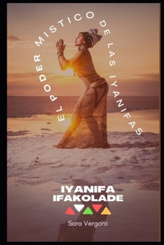 El Poder Mistico de las Iyanifas: Enseñanzas Ancestrales para Mujeres Modernas