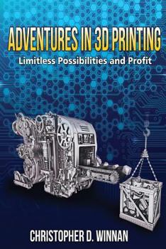 Paperback Adventures in 3D Printing: Limitless Possibilities and Profit Using 3D Printers Book