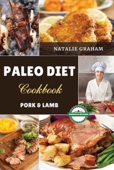 Paleo Diet Cookbook - Pork and Lamb Recipes: 43 Effortless Tasty Recipes. Reduce Inflammation, Feel Vibrant and Burn Fat Quickly with The Foods of Our ... Without Spending Too Much in The Kitchen