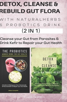 DETOX, CLEANSE & REBUILD GUT FLORA WITH NATURAL HERBS & PROBOTICS DRINK (2 in 1): Cleanse your Gut from Parasites & Drink kefir to Repair your Gut Health