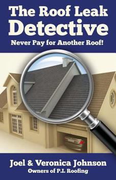 Paperback The Roof Leak Detective: Never Pay for Another Roof Book