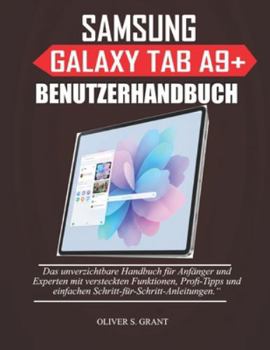 SAMSUNG GALAXY TAB A9+ BENUTZERHANDBUCH:: Das unverzichtbare Handbuch für Anfänger und Experten mit versteckten Funktionen, Profi-Tipps und einfachen Schritt-für-Schritt-Anleitungen.“