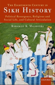 Hardcover The Eighteenth Century in Sikh History: Political Resurgence, Religious and Social Life, and Cultural Articulation Book