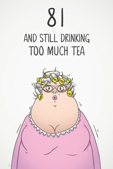 81 & Still Drinking Too Much Tea: Funny Women's 81st Birthday 122 Page Diary Journal Notebook Gift For Coffee Lovers