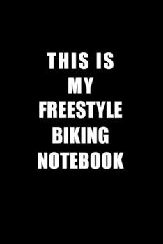 Paperback Notebook For Freestyle Biking Lovers: This Is My Freestyle Biking Notebook - Blank Lined Journal Book