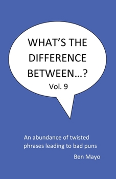 What's The Difference Between...? Volume 9: An Abundance of twisted phrases leading to bad puns