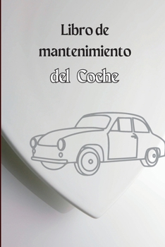 Cuaderno de Mantenimiento del Coche: Cuaderno de mantenimiento completo del vehículo, Diario de reparación del automóvil, Libro de registro de cambios ... Notas de registro