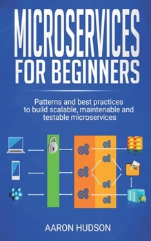 Paperback Microservices for beginners: Patterns and Best Practices to Start Building Scalable, Maintenable and Testable Microservices Book