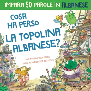 Paperback Cosa ha perso la topolina albanese: Storia carina per imparare 50 parole in albanese per bambini. Libro bilingue italiano albanese Book