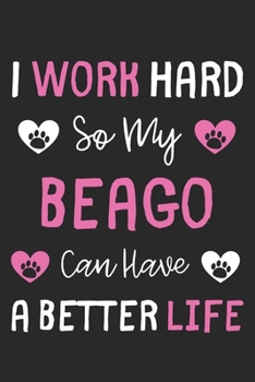 I Work Hard So My Beago Can Have A Better Life: Lined Journal, 120 Pages, 6 x 9, Beago Dog Gift Idea, Black Matte Finish (I Work Hard So My Beago Can Have A Better Life Journal)