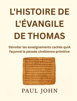 Paperback L'Histoire de l'Évangile de Thomas: Dévoiler les enseignements cachés quiA façonné la pensée chrétienne primitive [French] Book