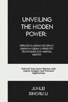 Paperback Unveiling the Hidden Power: Exploring Advanced Xingyi Lianhuan Quan Linking Fist Techniques for Martial Master: Unleash Your Inner Warrior with Ex Book