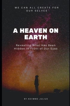 Paperback A Heaven on Earth: Revealing what has been hidden in front of our eyes Book