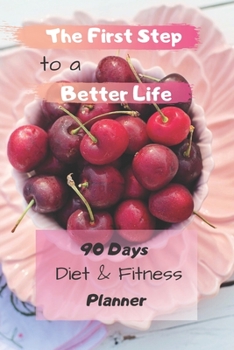 Paperback The First Step to a Better Life: 90 Days Diet Planner, Food & Fitnes Journal: Daily Food and Weight Loss Diary Book