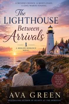 The Lighthouse Between Arrivals: An emotionally rich later-in-life romance about second chances and healing after heartbreak.
