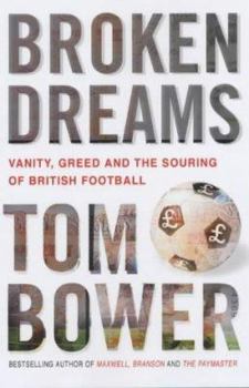 Hardcover Broken Dreams: Vanity, Greed and the Souring of British Football Book