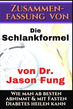 Paperback Zusammenfassung von: Die Schlankformel von Dr. Jason Fung: Wie man am besten abnimmt und mit Fasten Diabetes heilen kann [German] Book