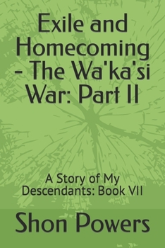 Paperback Exile and Homecoming - The Wa'ka'si War: Part II: A Story of My Descendants: Book VII Book