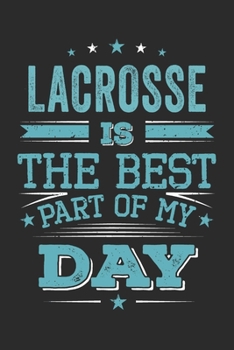 Lacrosse Is The Best Part Of My Day: Funny Cool Lacrosse Journal | Notebook | Workbook | Diary | Planner - 6x9 - 120 Quad Paper Pages  -  Cute Gift ... Lacrosse Lovers, Lacrosse Coaches, Clubs