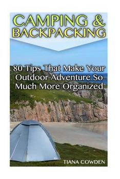 Paperback Camping & Backpacking: 80 Tips That Make Your Outdoor Adventure So Much More Organized Book