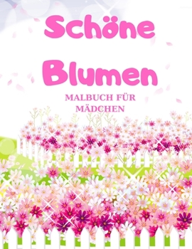 Sch�ne Blumen: MALBUCH F�R M�DCHEN, Das gro�e Blumen und Garten Ausmalbuch mit Motiven zum Ausmalen
