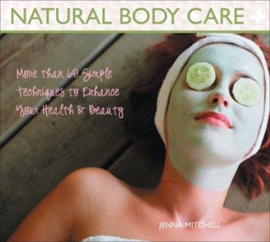 Hardcover Natural Body Care: More Than 60 Simple Techniques to Enhance Your Health & Beauty Book