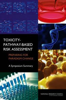 Toxicity-Pathway-Based Risk Assessment: Preparing for Paradigm Change: A Symposium Summary