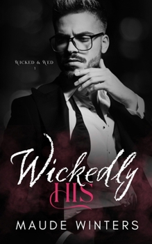 Wickedly His : A Marriage of Convenience Billionaire Romance