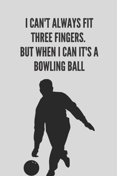 I can't always fit three fingers. But when i can it's a bowling ball | Notebook: Bowling gifts for bowling lovers, men, women, boys and girls | Lined notebook/journal/logbook/diary/jotter