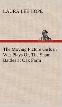 The Moving Picture Girls in War Plays; or, The Sham Battles at Oak Farm - Book #7 of the Moving Picture Girls